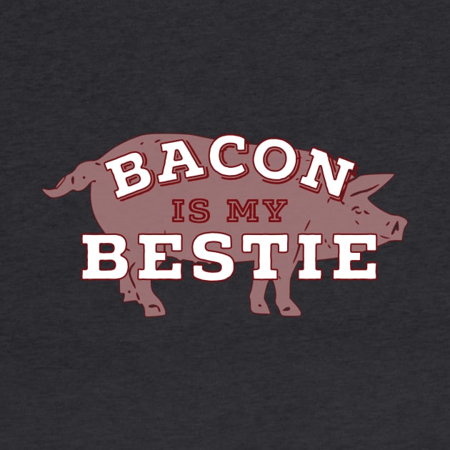 Bacon Is My Bestie by we3enterprises